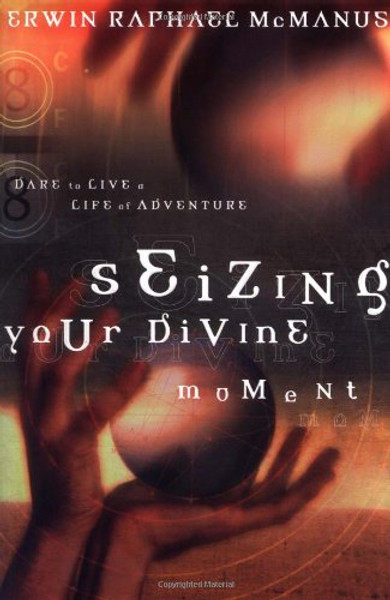 Seizing Your Divine Moment: Dare to Live a Life of Adventure