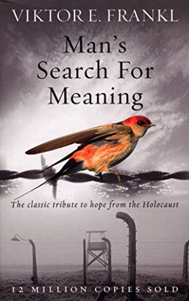 Man's Search For Meaning: The classic tribute to hope from the Holocaust