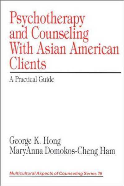 Psychotherapy and Counseling With Asian American Clients: A Practical Guide (Multicultural Aspects of Counseling And Psychotherapy)