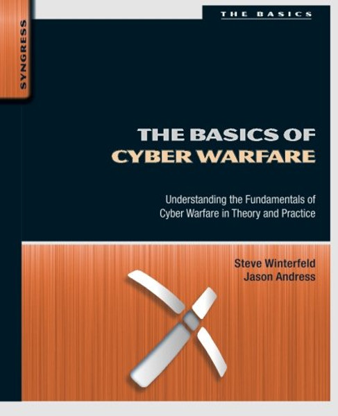 The Basics of Cyber Warfare: Understanding the Fundamentals of Cyber Warfare in Theory and Practice