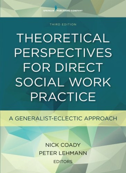 Theoretical Perspectives for Direct Social Work Practice, Third Edition: A Generalist-Eclectic Approach
