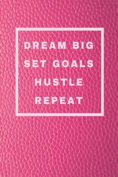 Dream Big Set Goals Hustle Repeat: Journal Diary 100 lined pages for motivational, inspirational, writing, poetry, setting goals and planning (Boss Lady Journal Series) (Volume 3)