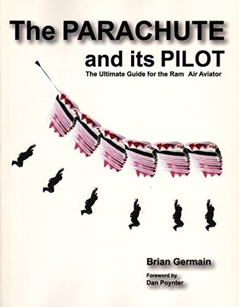 The Parachute And Its Pilot: The Ultimate Guide For The Ram-Air Aviator