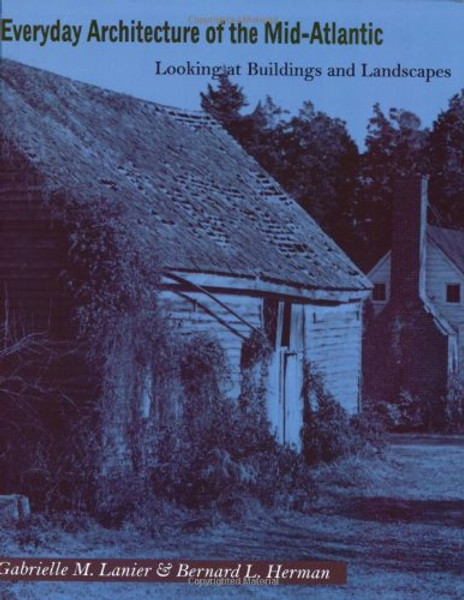 Everyday Architecture of the Mid-Atlantic: Looking at Buildings and Landscapes (Creating the North American Landscape)