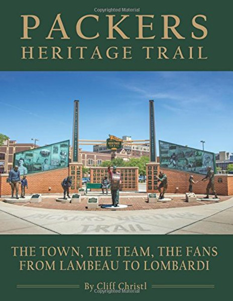 Packers Heritage Trail: The Town, The Team, The Fans From Lambeau to Lombardi