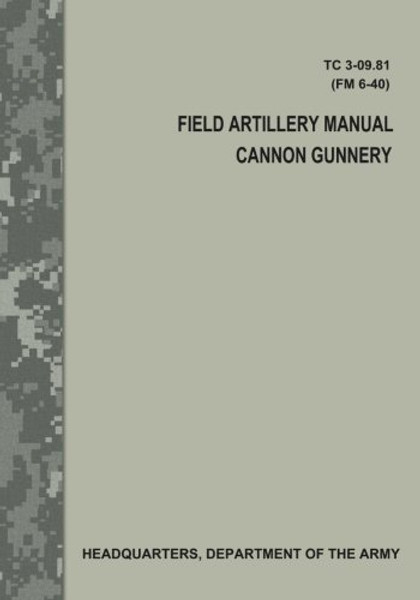 Field Artillery Manual Cannon Gunnery (TC 3-09.81 / FM 6-40)