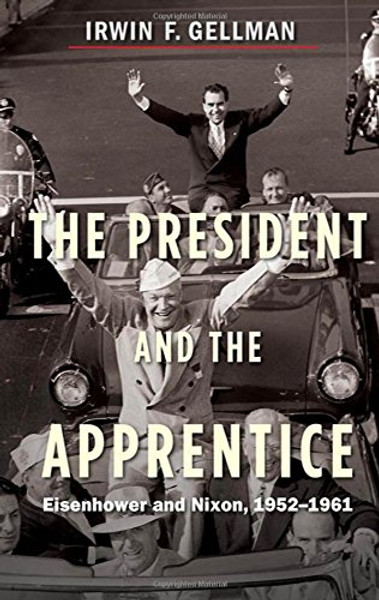 The President and the Apprentice: Eisenhower and Nixon, 1952-1961