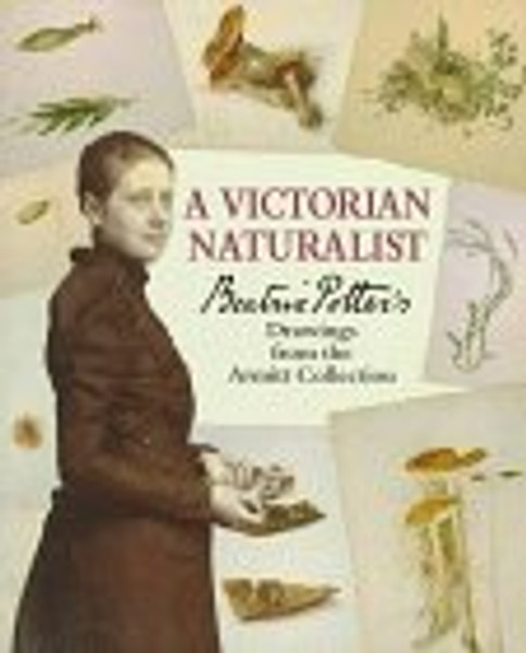 A Victorian Naturalist: Beatrix Potter's Drawings from the Armitt Collection