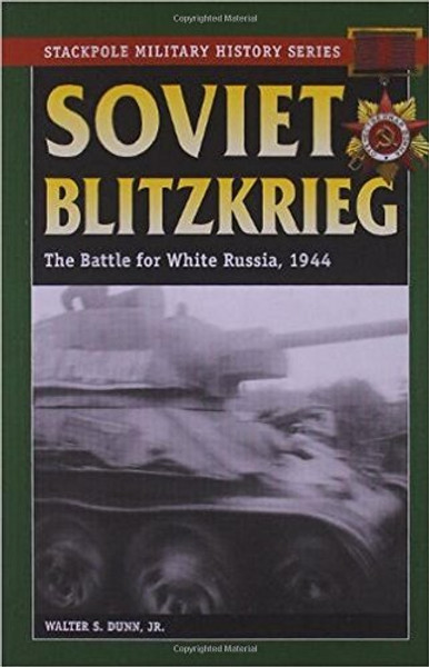 Soviet Blitzkrieg: The Battle for White Russia, 1944 (Stackpole Military History Series)