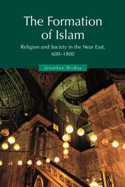 The Formation of Islam: Religion and Society in the Near East, 600-1800 (Themes in Islamic History)