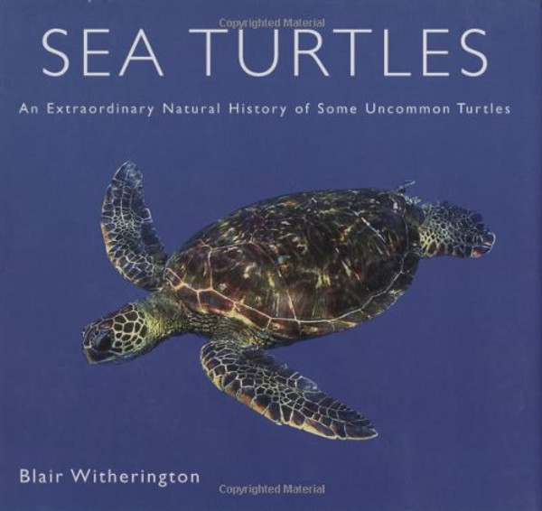 Sea Turtles: An Extraordinary Natural History of Some Uncommon Turtles