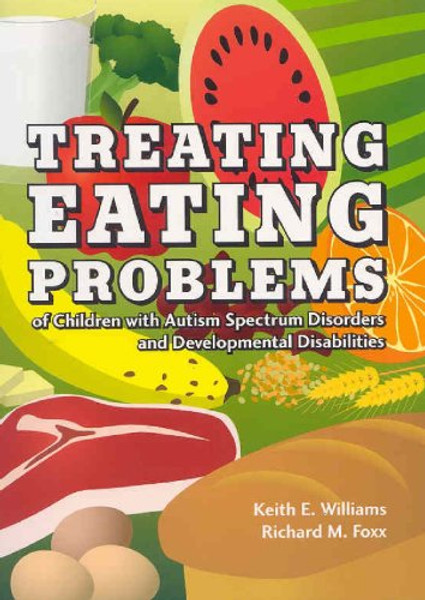Treating Eating Problems of Children W/ Autism Spectrum Disorders and Developmental Disabilities: Interventions for Professionals and Parents