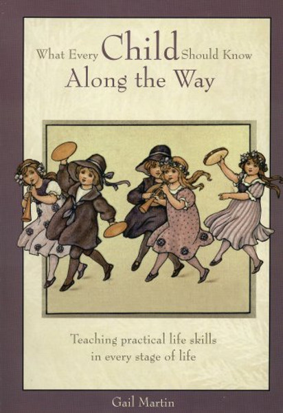 What Every Child Should Know Along the Way (Teaching practical life skills in every stage of life.)