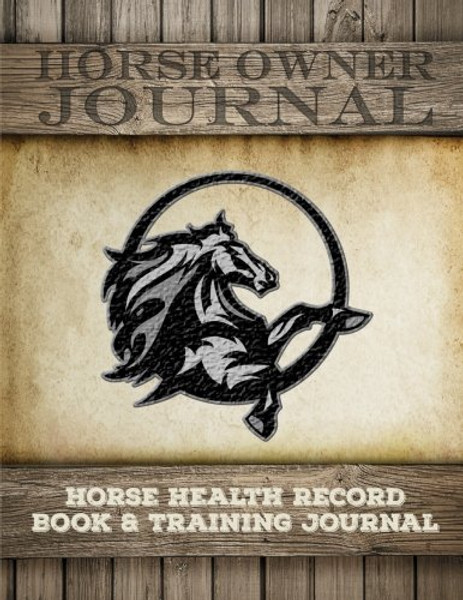 Horse Health Record Book & Horse Training Journal: Horse Health Care Log for Recording Regular Maintenance and Training Goals (Horse Care Essentials)