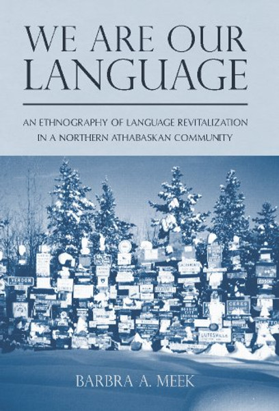 We Are Our Language: An Ethnography of Language Revitalization in a Northern Athabaskan Community (First Peoples: New Directions in Indigenous Studies)