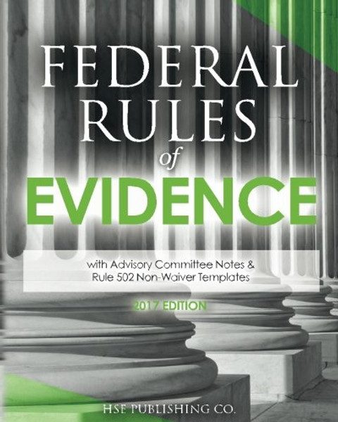 Federal Rules of Evidence: with Advisory Committee Notes & Rule 502 Non-Waiver Templates (2017 Edition)