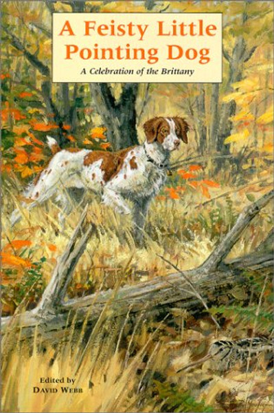 A Feisty Little Pointing Dog: A Celebration of the Brittany