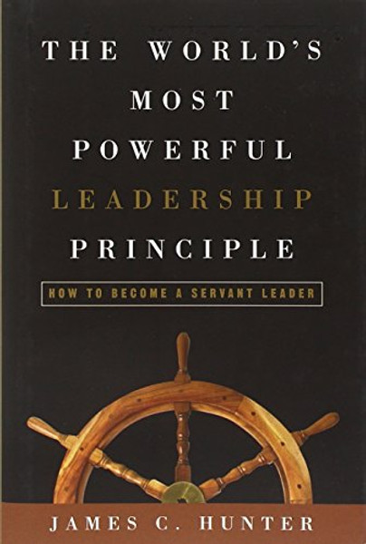 The World's Most Powerful Leadership Principle: How to Become a Servant Leader