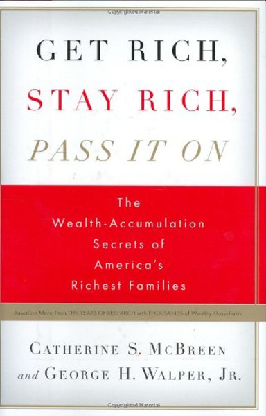 Get Rich, Stay Rich, Pass It On: The Wealth-Accumulation Secrets of America's Richest Families