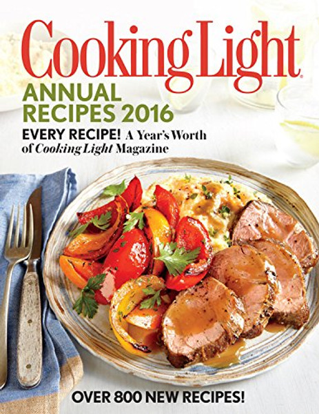 Cooking Light Annual Recipes 2016: Every Recipe! A Year's Worth of Cooking Light Magazine