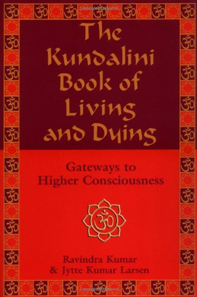 The Kundalini Book of Living and Dying: Gateways to Higher Consciousness