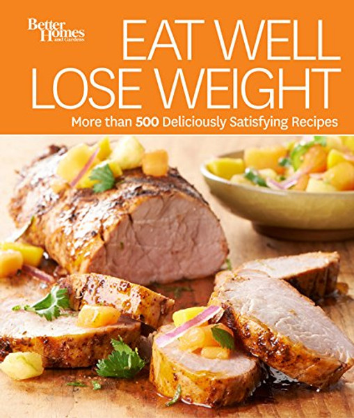 Eat Well Lose Weight: More than 500 Deliciously Satisfying Recipes (Better Homes and Gardens Cooking)