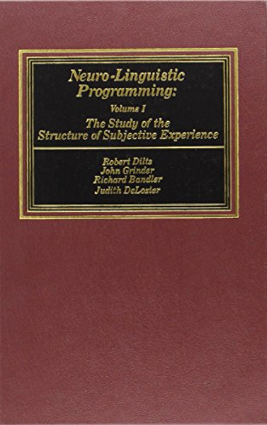 Neuro-Linguistic Programming: Volume I (The Study of the Structure of Subjective Experience)