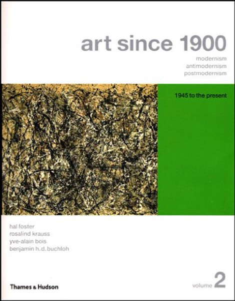 Art Since 1900: Modernism, Antimodernism, Postmodernism (Vol. 2: 1945 to the Present)