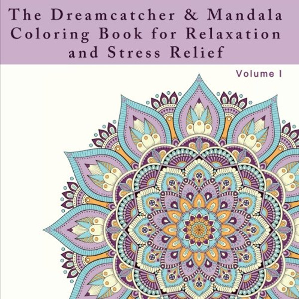 The Dreamcatcher and Mandala Coloring Book for Relaxation and Stress Relief: An Adult Coloring Book for Dealing with Stress, Anxiety, and Depression ... and Anti-Stress Activities) (Volume 1)