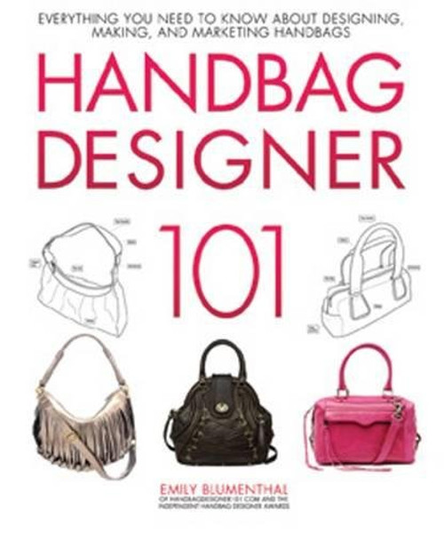 Handbag Designer 101: Everything You Need to Know About Designing, Making, and Marketing Handbags