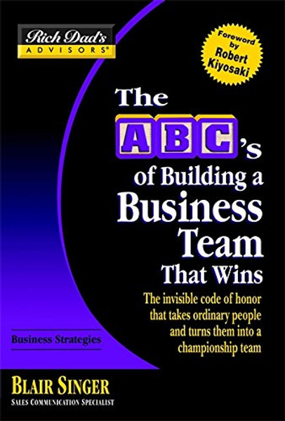Rich Dad's Advisors: The ABC's of Building a Business Team That Wins: The Invisible Code of Honor That Takes Ordinary People and Turns Them Into a Championship Team