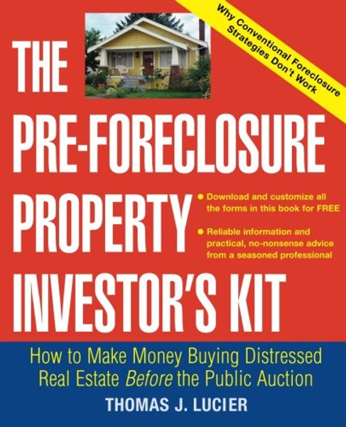The Pre-Foreclosure Property Investor's Kit: How to Make Money Buying Distressed Real Estate -- Before the Public Auction