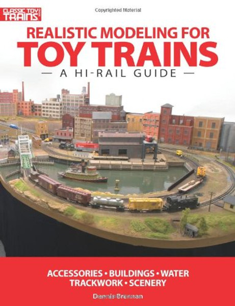 Realistic Modeling for Toy Trains: A Hi-rail Guide (Classic Toy Trains Books)
