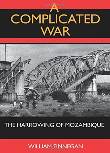 A Complicated War: The Harrowing of Mozambique (Perspectives on Southern Africa)