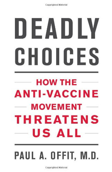 Deadly Choices: How the Anti-Vaccine Movement Threatens Us All