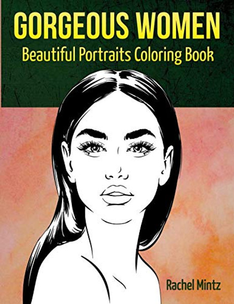 Gorgeous Women - Beautiful Portraits Coloring Book: Attractive Glamour Models Faces - For Adults & Teenagers