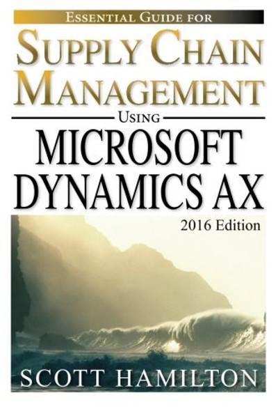 Essential Guide for Supply Chain Management using Microsoft Dynamics AX: 2016 Edition (Essential Guides for Microsoft Dynamics AX) (Volume 1)