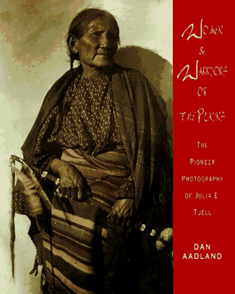 Women and Warriors of the Plains: The Pioneer Photography of Julia E. Tuell