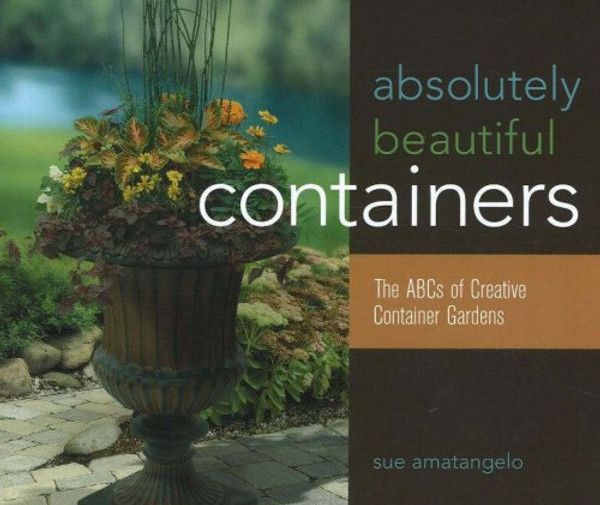 Absolutely Beautiful Containers: The ABCs of Creative Container Gardens
