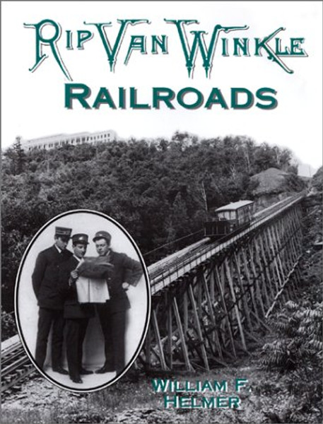 Rip Van Winkle Railroads: Canajoharie & Catskill R.R., Catskill Mountain Ry., Otis Elevating Ry., Catskill & Tannersville Ry