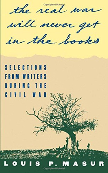 ...the real war will never get in the books: Selections from Writers During the Civil War