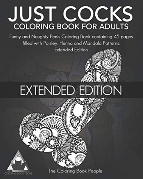 Just Cocks Coloring Book for Adults: Funny and Naughty Penis Coloring Book containing 45 pages filled with Paisley, Henna and Mandala Patterns Extended Edition
