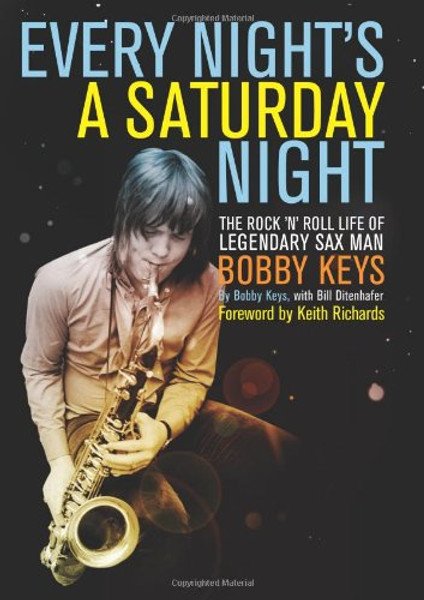 Every Night's a Saturday Night: The Rock 'n' Roll Life of Legendary Sax Man Bobby Keys