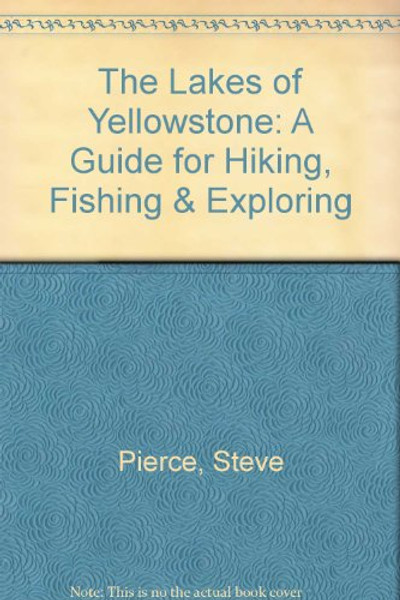 The Lakes of Yellowstone: A Guide for Hiking, Fishing & Exploring