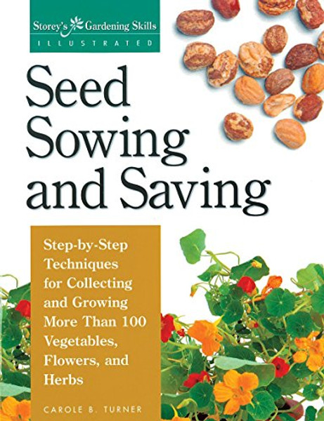 Seed Sowing and Saving: Step-by-Step Techniques for Collecting and Growing More Than 100 Vegetables, Flowers, and Herbs (Storey's Gardening Skills Illustrated)