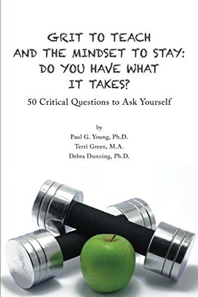 Grit to Teach and the Mindset to Stay: Do You Have What It Takes?: 50 Critical Questions to Ask Yourself