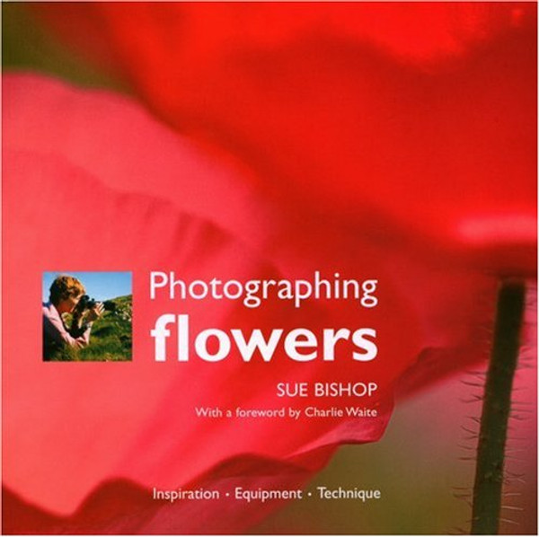 Photographing Flowers: Inspiration*Equipment*Technique