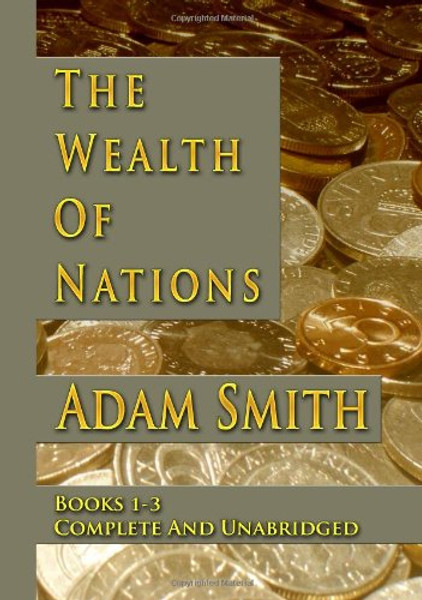 The Wealth Of Nations : Books 1-3 : Complete And Unabridged