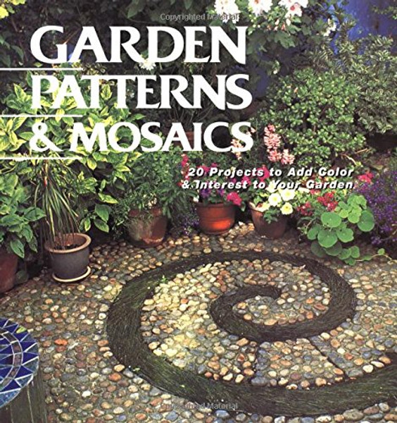 Garden Patterns & Mosaics: 20 Projects to Add Color & Interest to Your Garden