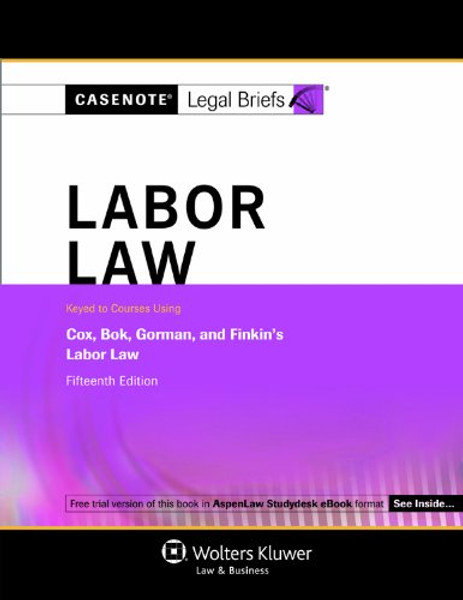Casenotes Legal Briefs: Labor Law Keyed to Cox, Bok, Gorman & Finkin, 15th Edition (Casenote Legal Briefs)